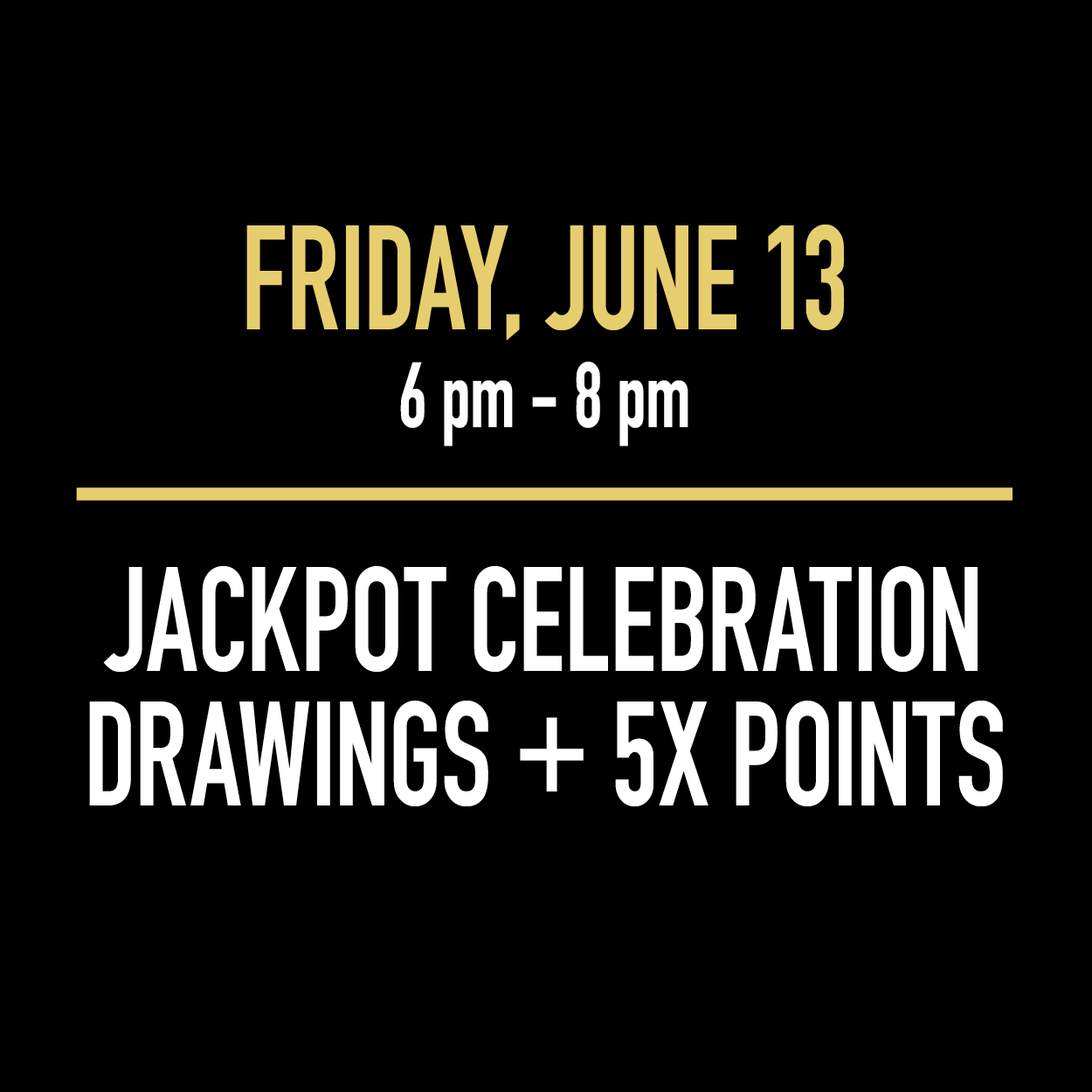 Friday, June 13 Jackpot Celebration Friday, June 13 Jackpot Celebration